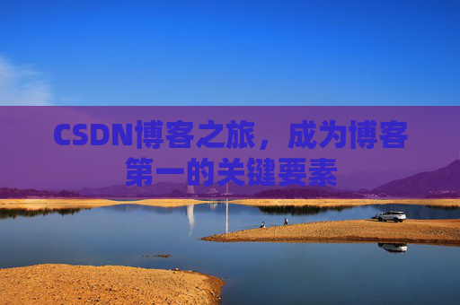 CSDN博客之旅，成为博客第一的关键要素